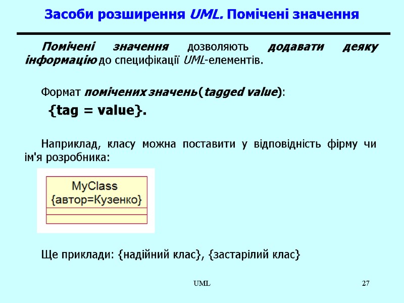 UML 27 Засоби розширення UML. Помічені значення  Помічені значення дозволяють додавати деяку інформацію